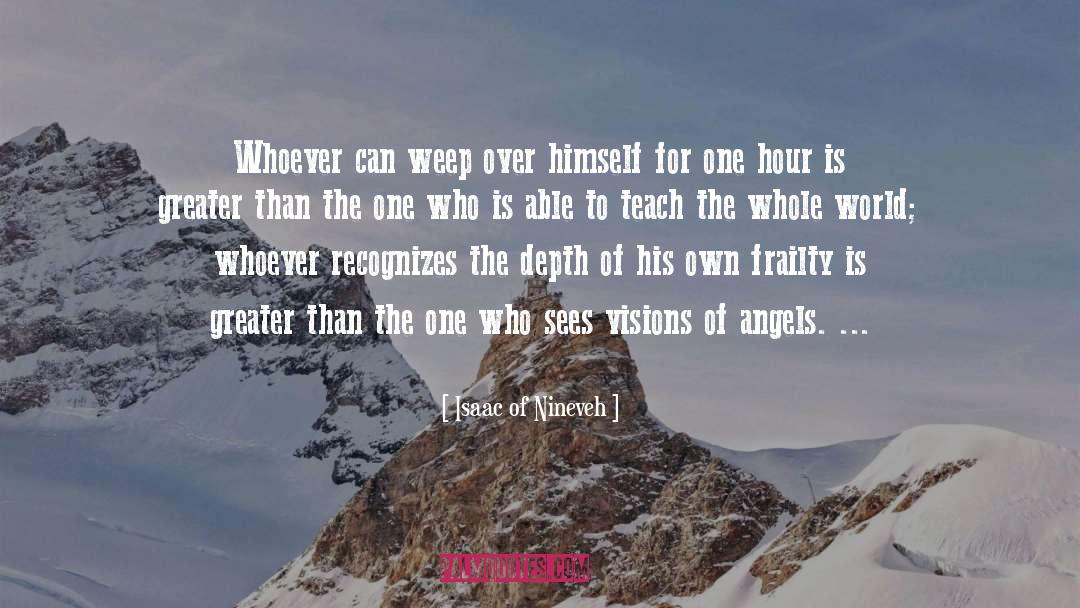 Isaac Of Nineveh Quotes: Whoever can weep over himself