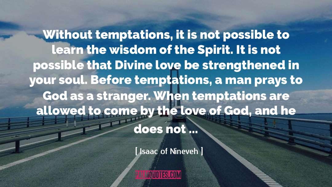Isaac Of Nineveh Quotes: Without temptations, it is not