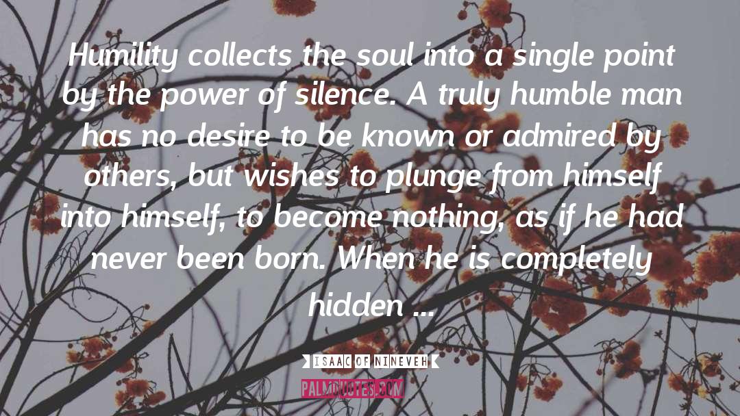 Isaac Of Nineveh Quotes: Humility collects the soul into