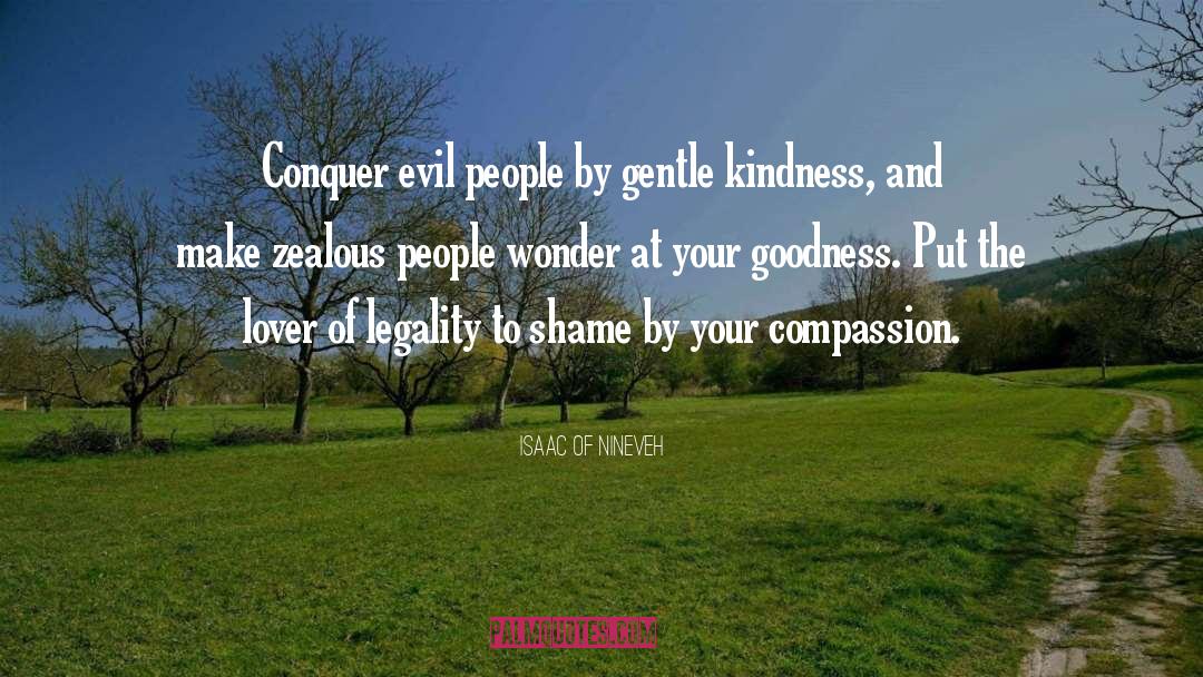 Isaac Of Nineveh Quotes: Conquer evil people by gentle