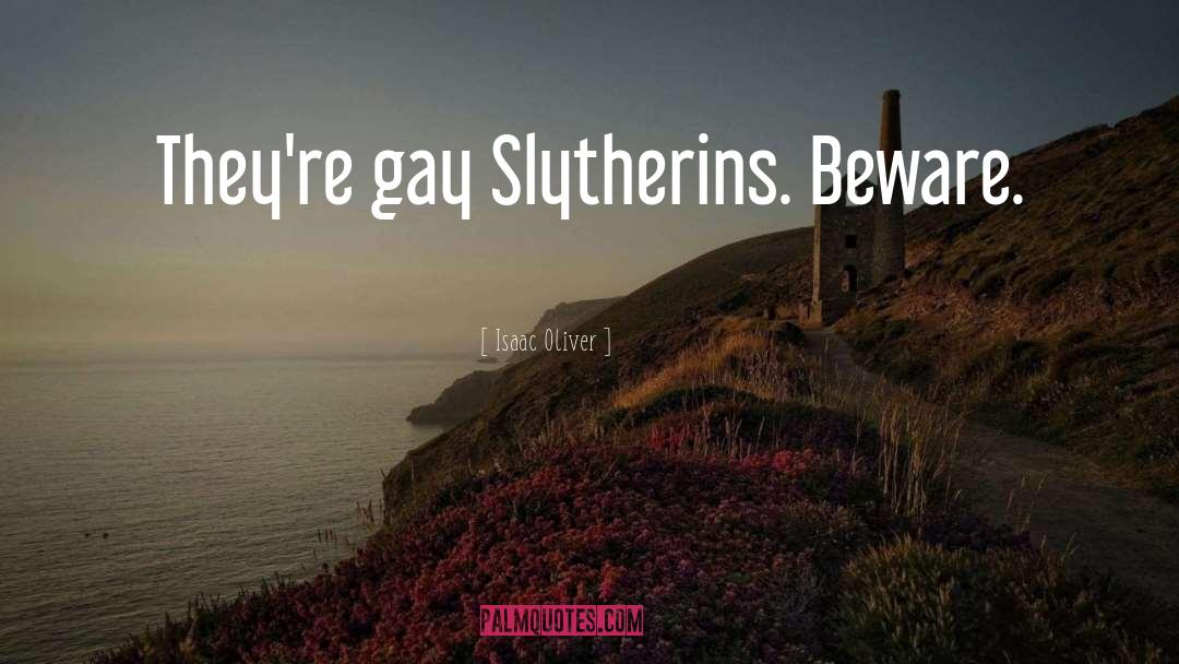 Isaac Oliver Quotes: They're gay Slytherins. Beware.