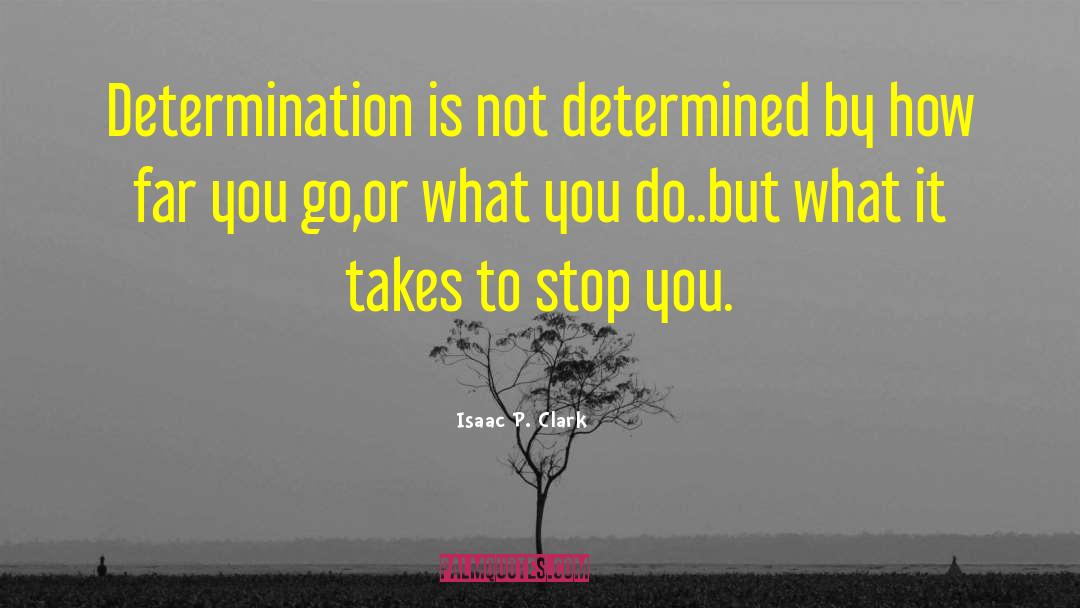 Isaac P. Clark Quotes: Determination is not determined by