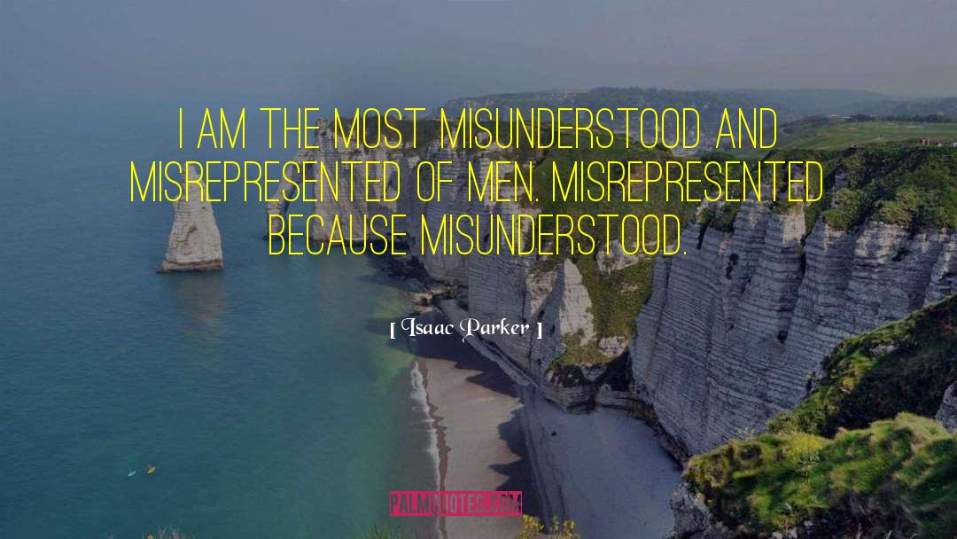 Isaac Parker Quotes: I am the most misunderstood