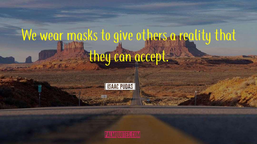 Isaac Pudas Quotes: We wear masks to give