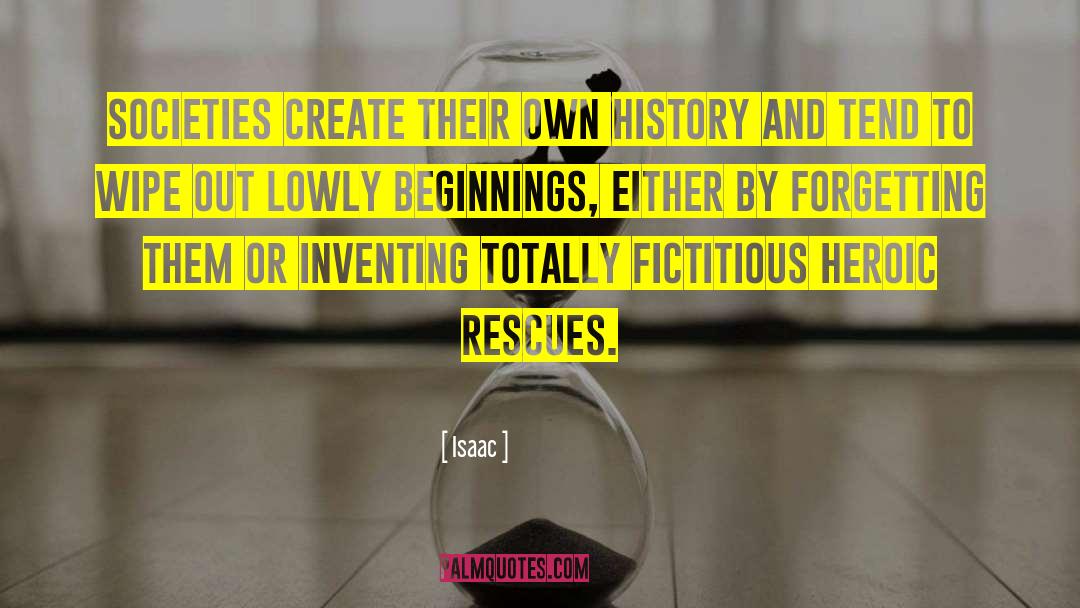 Isaac Quotes: Societies create their own history