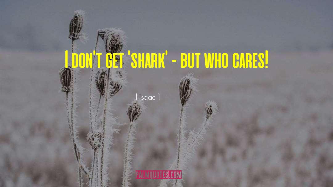 Isaac Quotes: I don't get 'shark' -