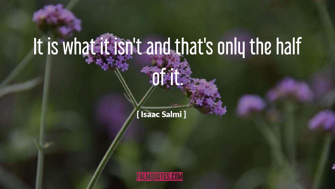 Isaac Salmi Quotes: It is what it isn't