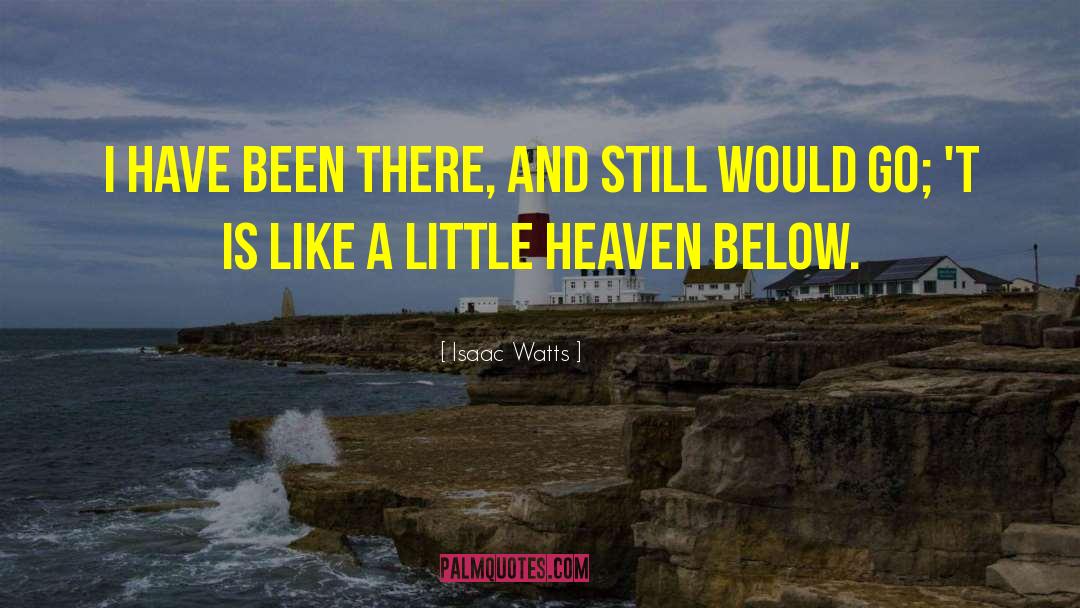 Isaac Watts Quotes: I have been there, and