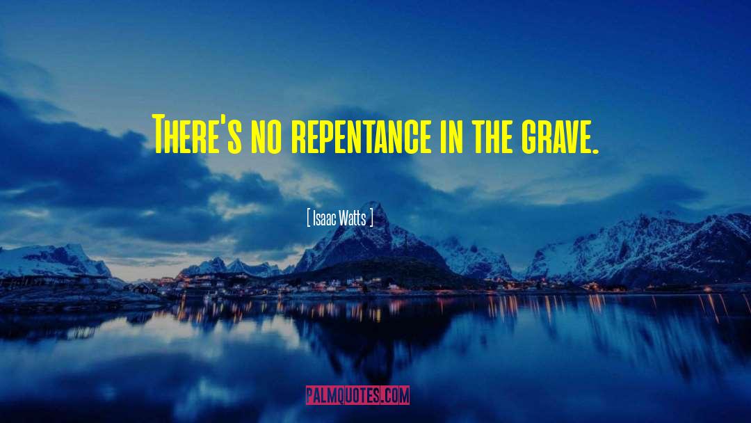 Isaac Watts Quotes: There's no repentance in the