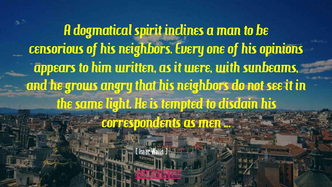 Isaac Watts Quotes: A dogmatical spirit inclines a