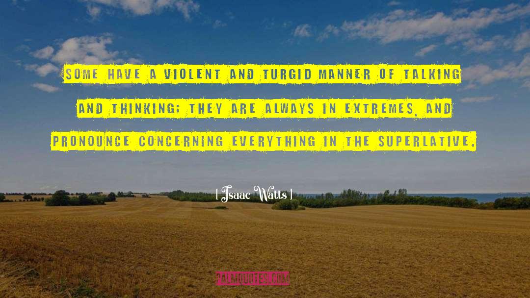 Isaac Watts Quotes: Some have a violent and