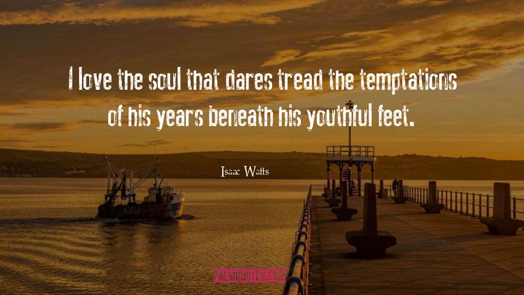 Isaac Watts Quotes: I love the soul that