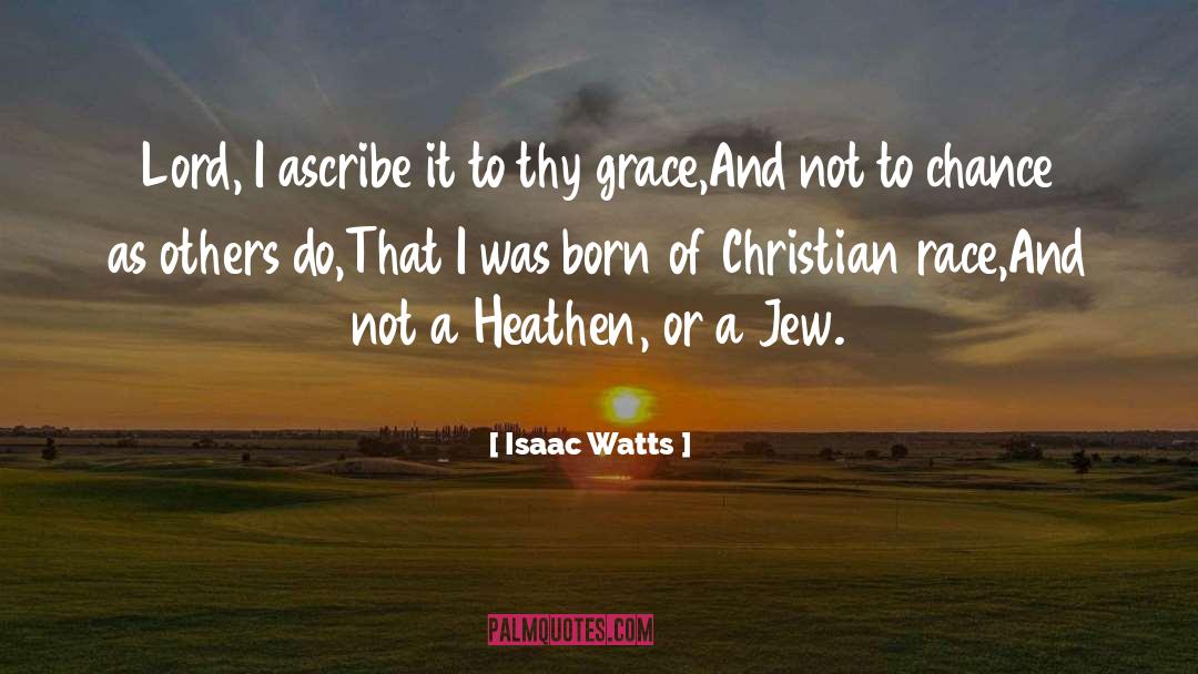 Isaac Watts Quotes: Lord, I ascribe it to