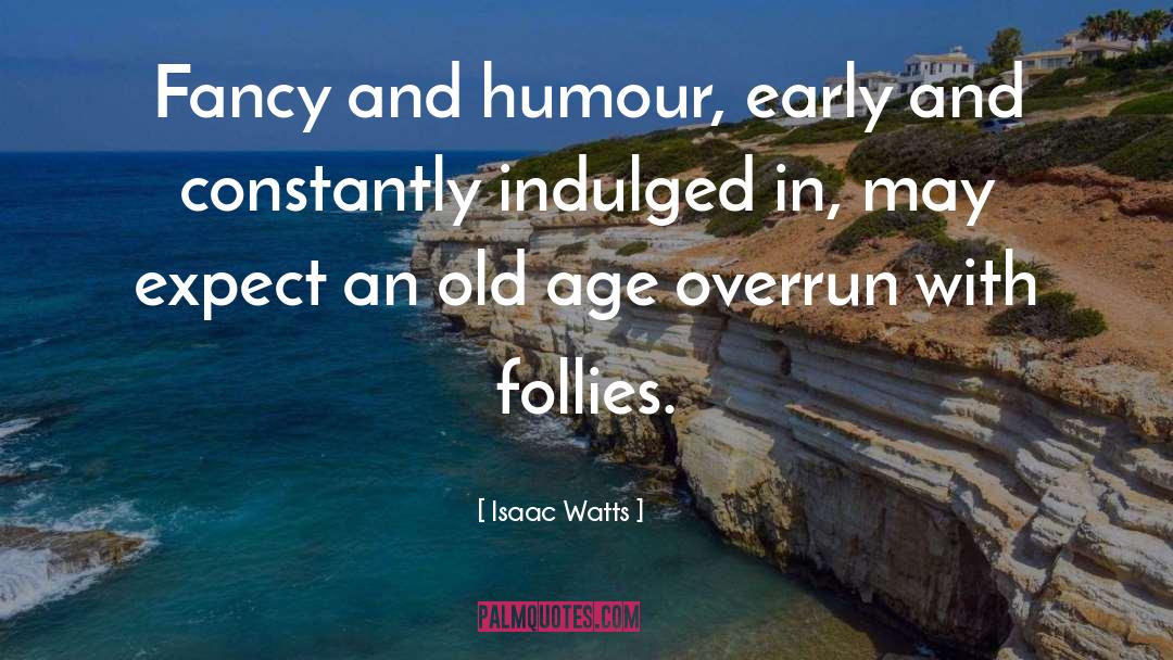 Isaac Watts Quotes: Fancy and humour, early and