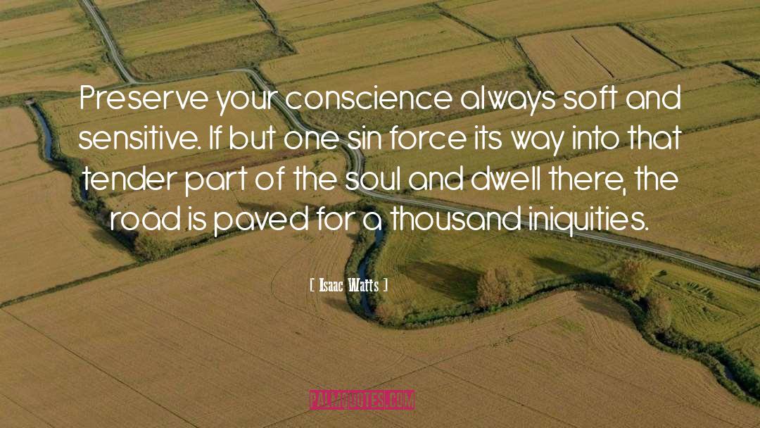 Isaac Watts Quotes: Preserve your conscience always soft