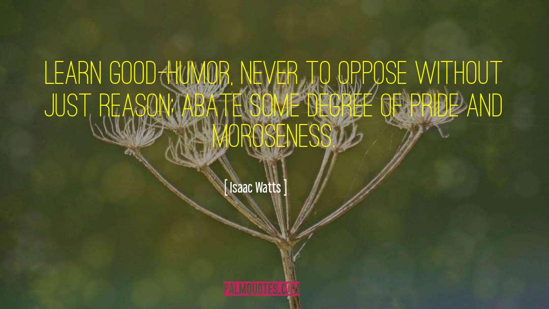 Isaac Watts Quotes: Learn good-humor, never to oppose