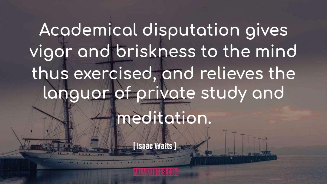 Isaac Watts Quotes: Academical disputation gives vigor and