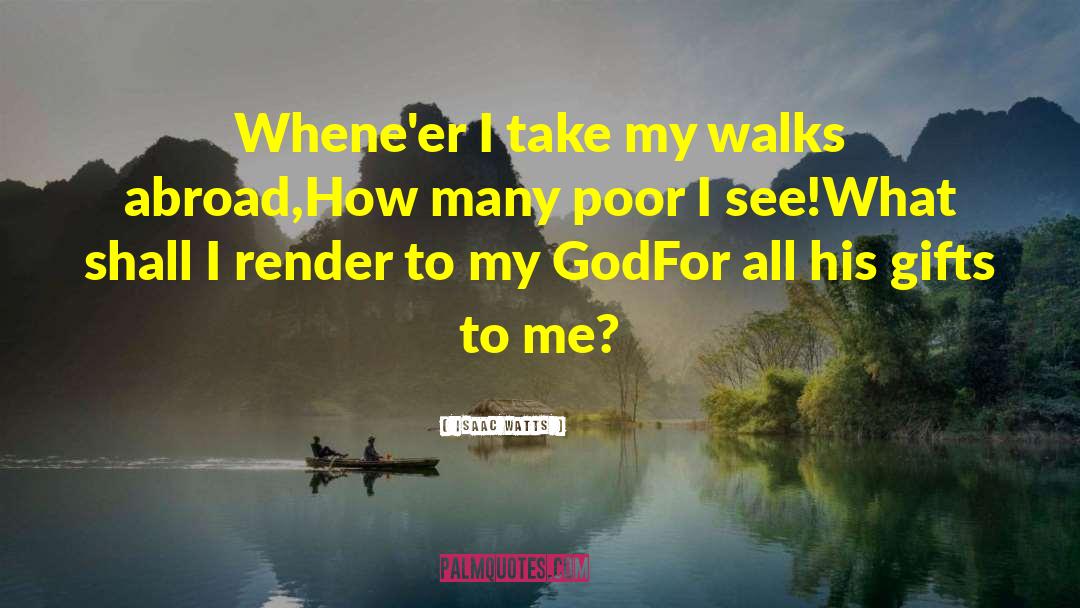 Isaac Watts Quotes: Whene'er I take my walks