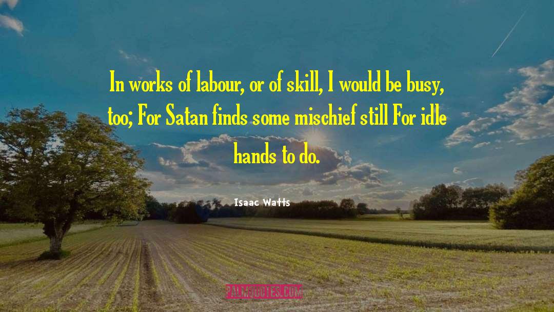 Isaac Watts Quotes: In works of labour, <br>or