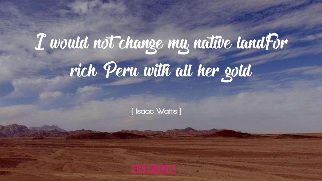 Isaac Watts Quotes: I would not change my