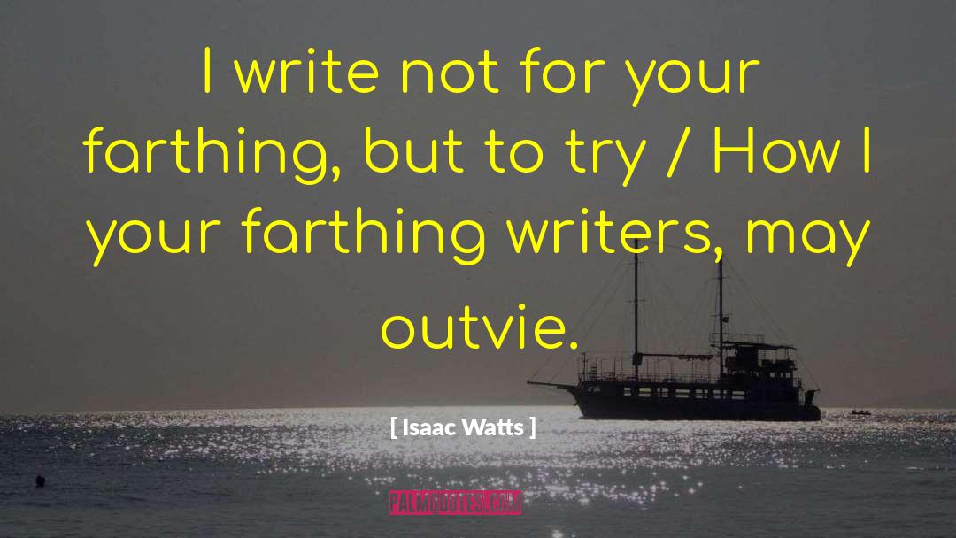 Isaac Watts Quotes: I write not for your