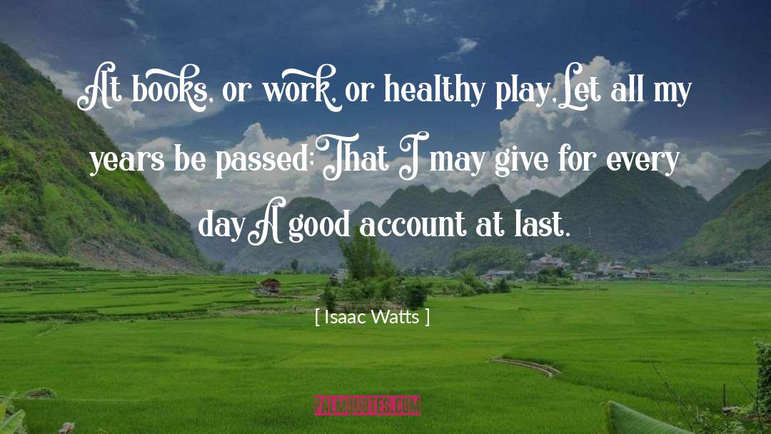 Isaac Watts Quotes: At books, or work, or