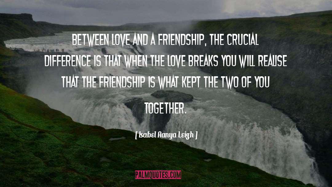 Isabel Aanya Leigh Quotes: Between love and a friendship,
