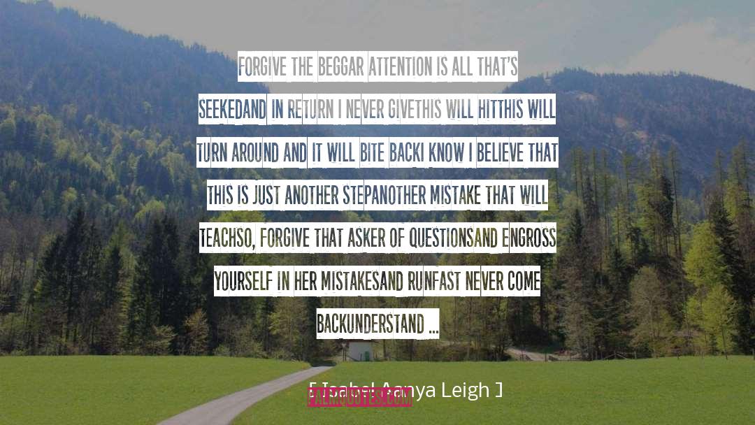 Isabel Aanya Leigh Quotes: Forgive the beggar <br />attention