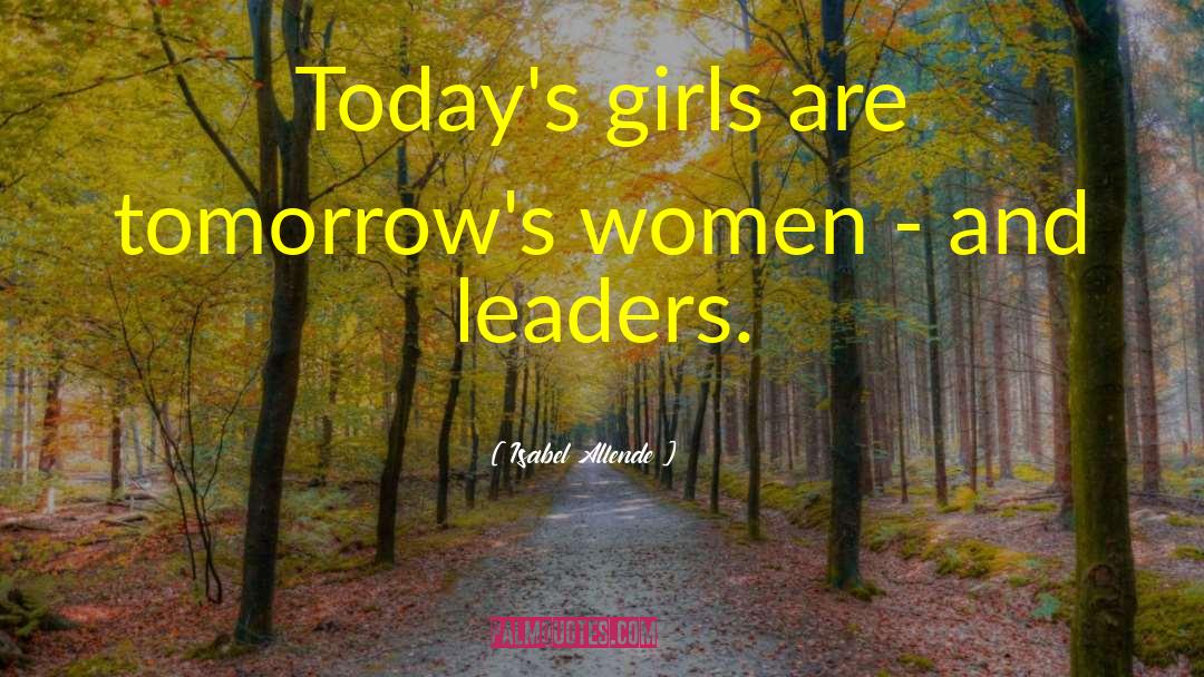Isabel Allende Quotes: Today's girls are tomorrow's women