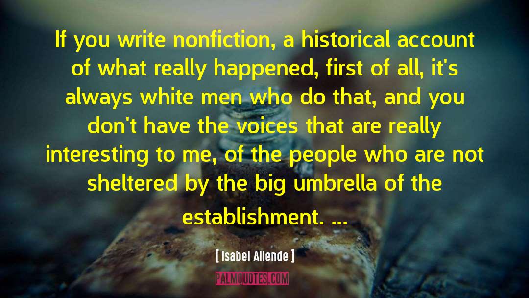 Isabel Allende Quotes: If you write nonfiction, a