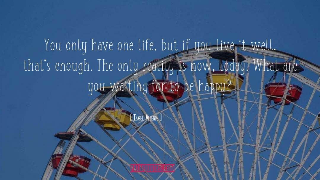 Isabel Allende Quotes: You only have one life,