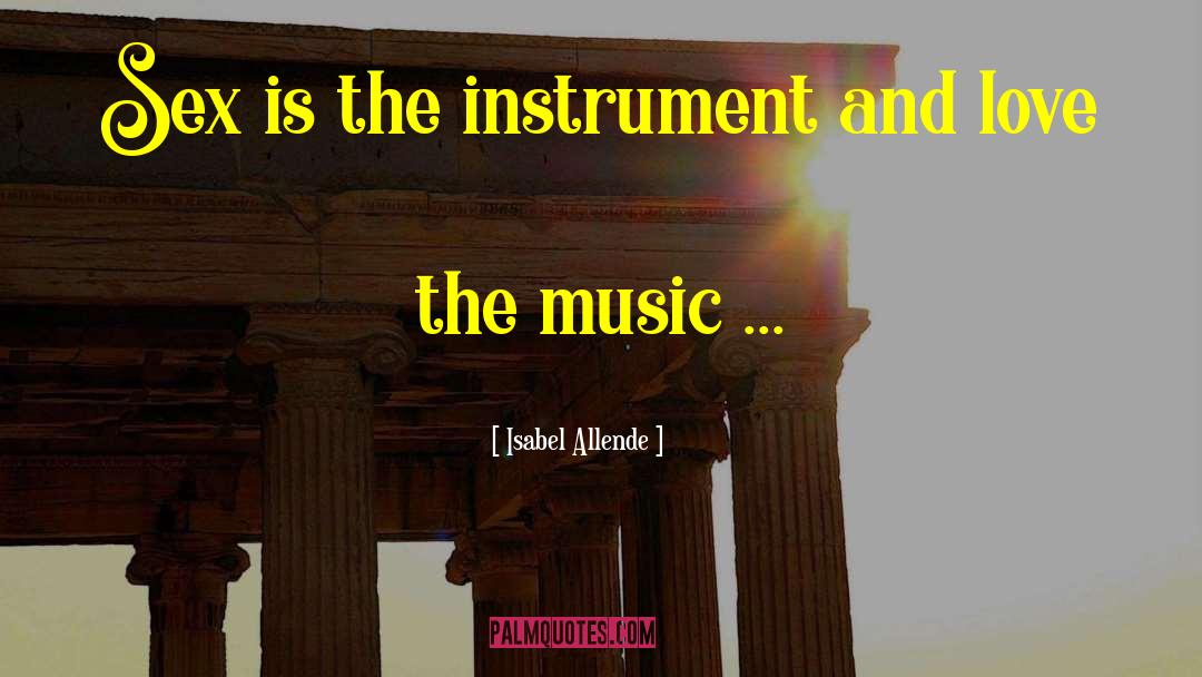 Isabel Allende Quotes: Sex is the instrument and
