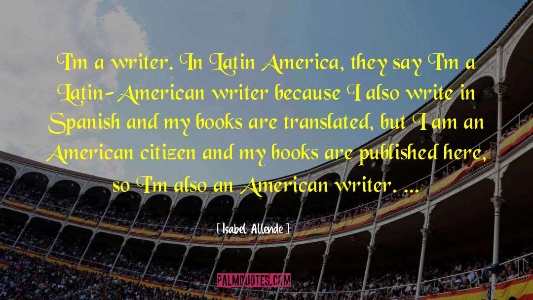 Isabel Allende Quotes: I'm a writer. In Latin