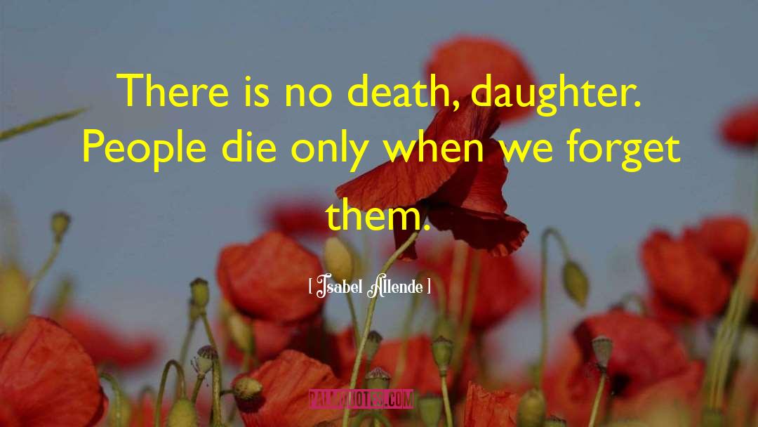 Isabel Allende Quotes: There is no death, daughter.