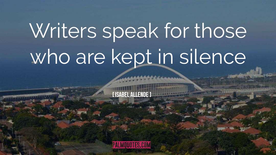 Isabel Allende Quotes: Writers speak for those who