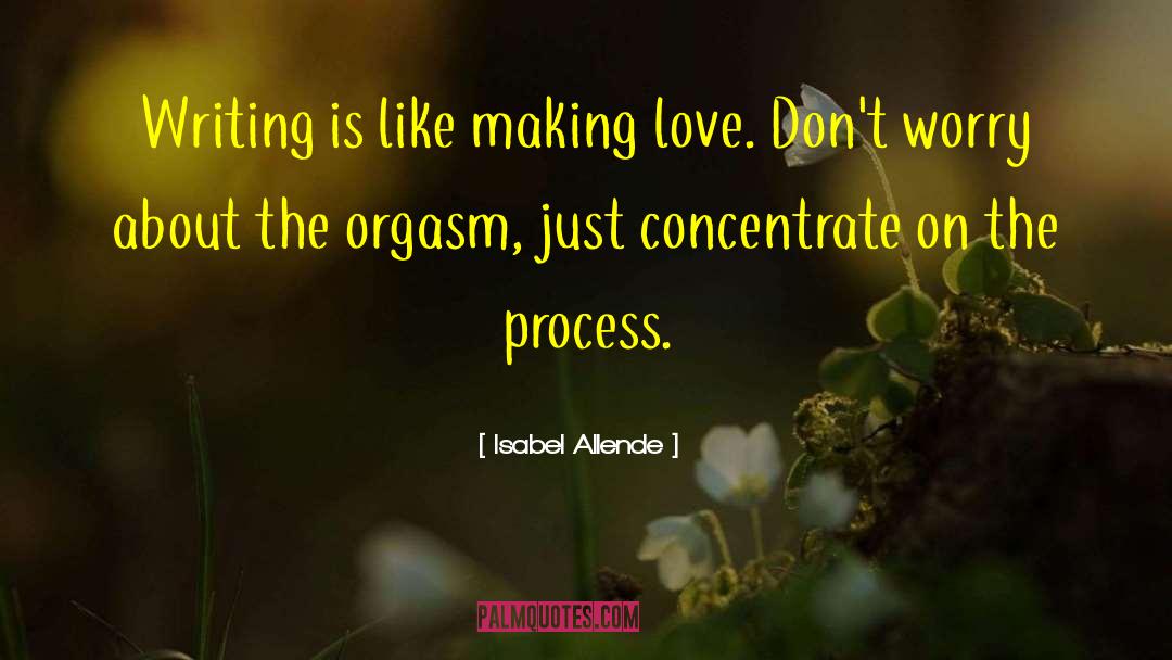 Isabel Allende Quotes: Writing is like making love.