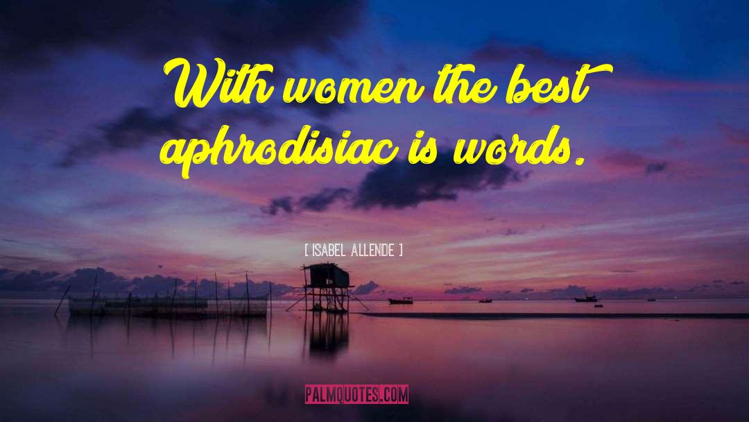 Isabel Allende Quotes: With women the best aphrodisiac