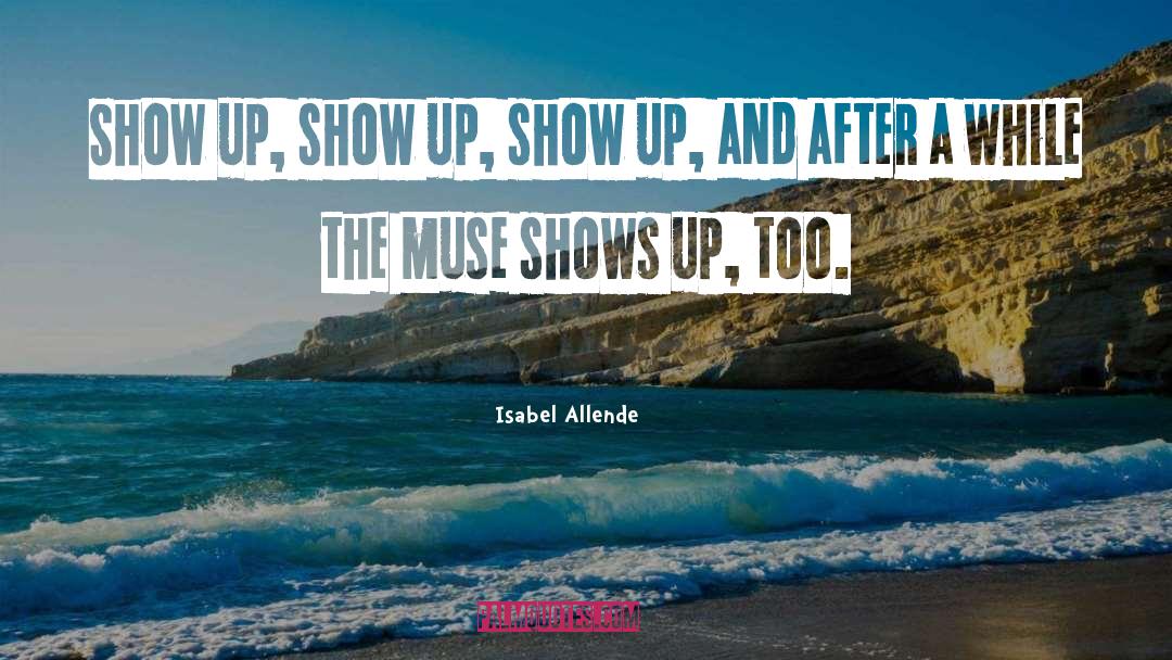 Isabel Allende Quotes: Show up, show up, show
