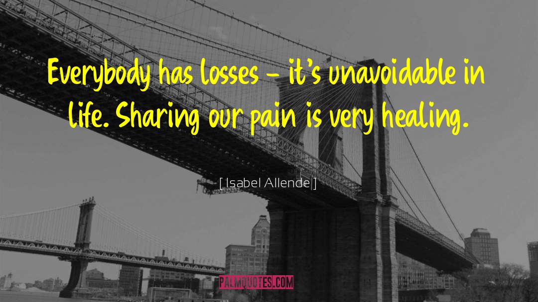 Isabel Allende Quotes: Everybody has losses - it's