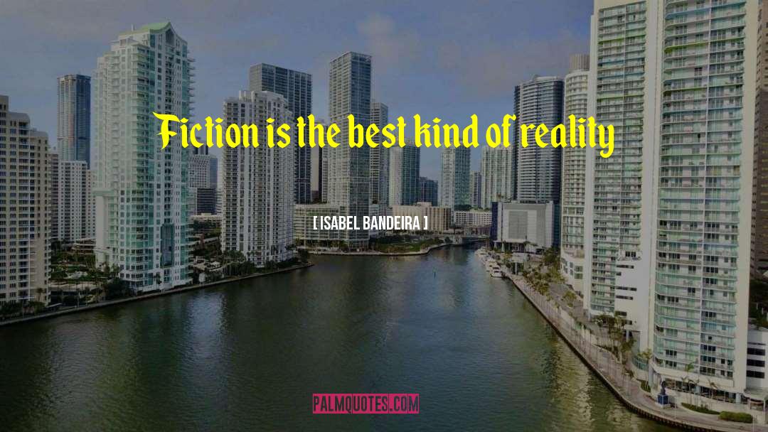 Isabel Bandeira Quotes: Fiction is the best kind