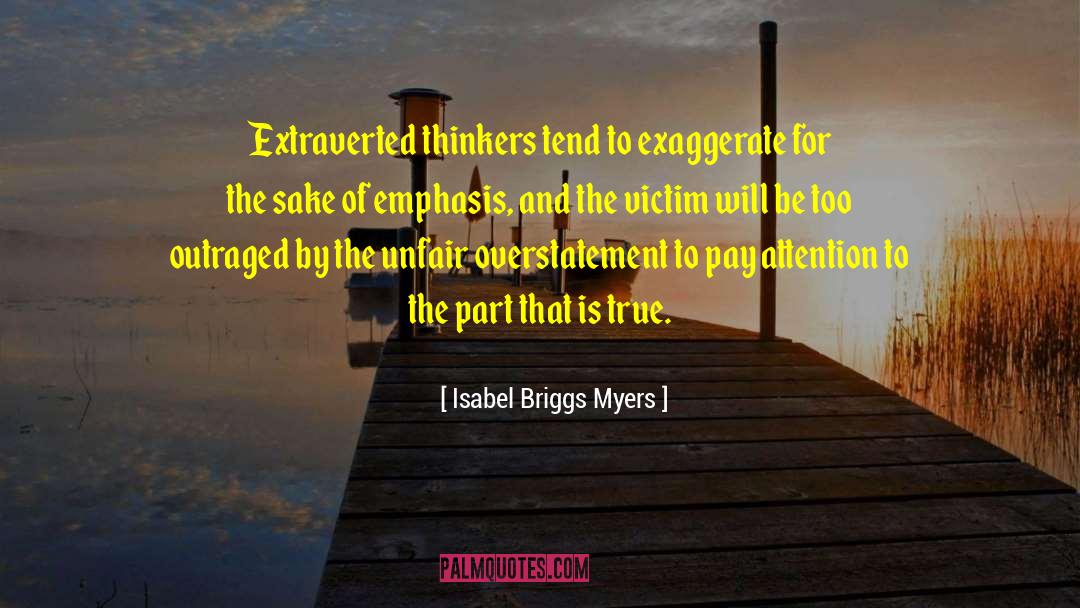 Isabel Briggs Myers Quotes: Extraverted thinkers tend to exaggerate