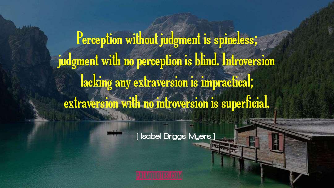 Isabel Briggs Myers Quotes: Perception without judgment is spineless;