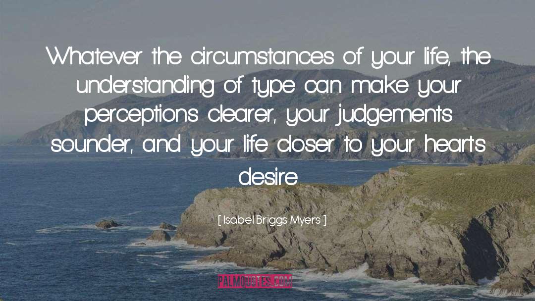 Isabel Briggs Myers Quotes: Whatever the circumstances of your