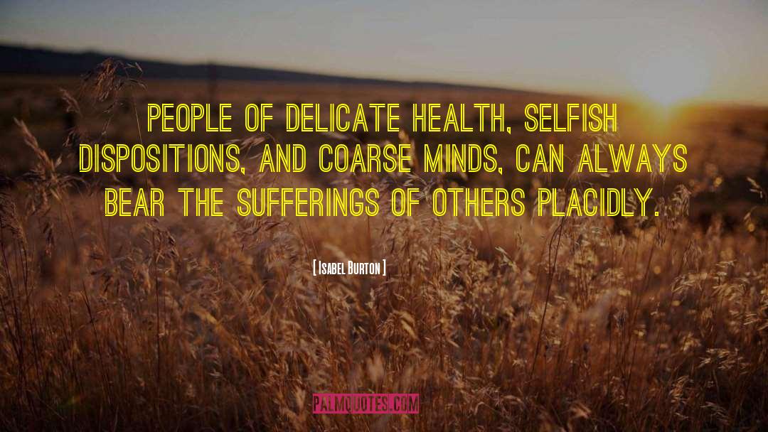 Isabel Burton Quotes: People of delicate health, selfish