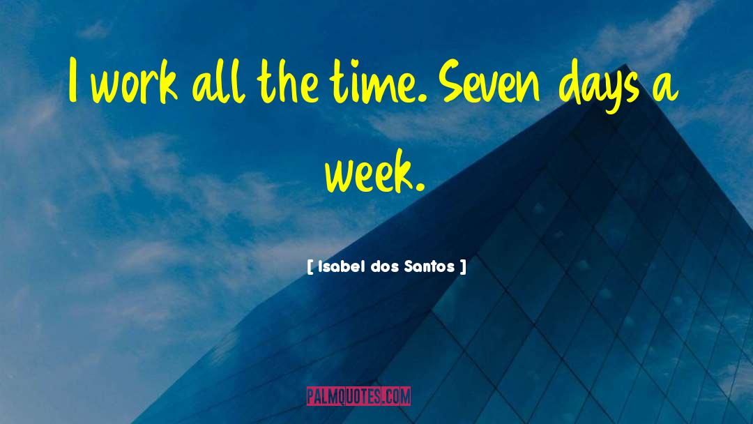 Isabel Dos Santos Quotes: I work all the time.