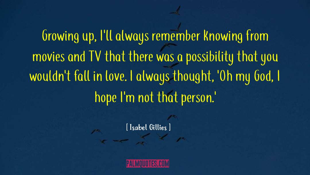 Isabel Gillies Quotes: Growing up, I'll always remember