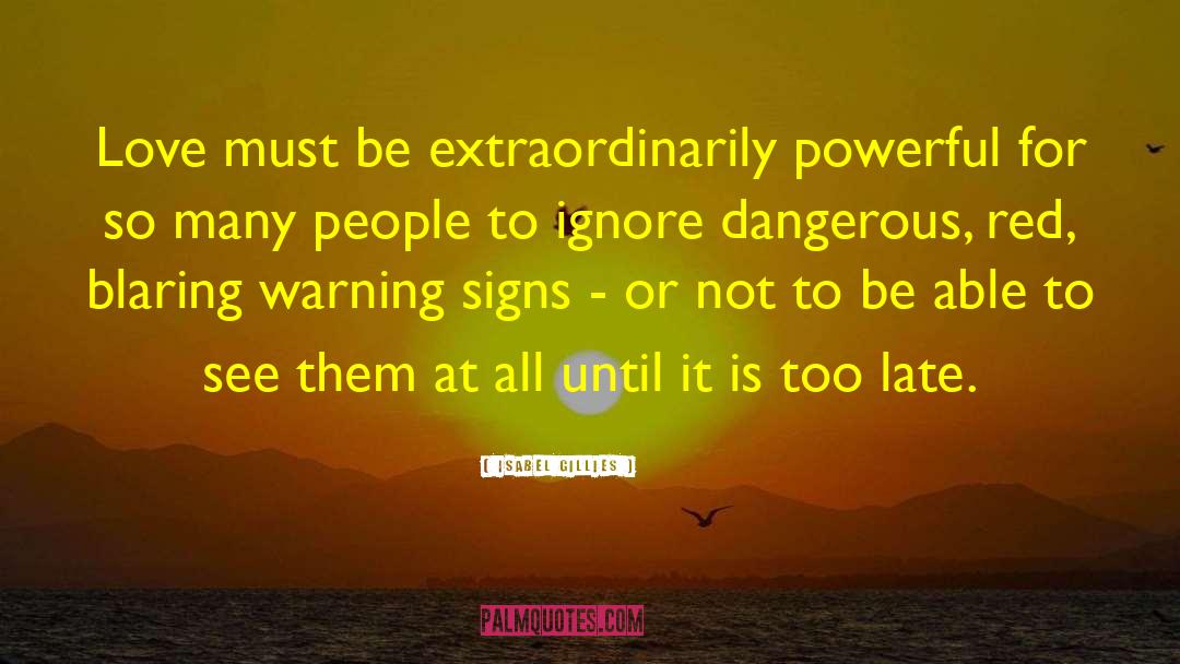 Isabel Gillies Quotes: Love must be extraordinarily powerful