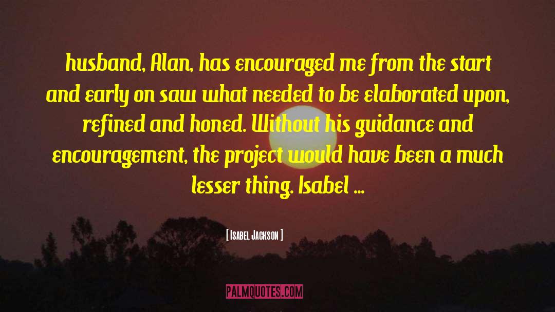 Isabel Jackson Quotes: husband, Alan, has encouraged me
