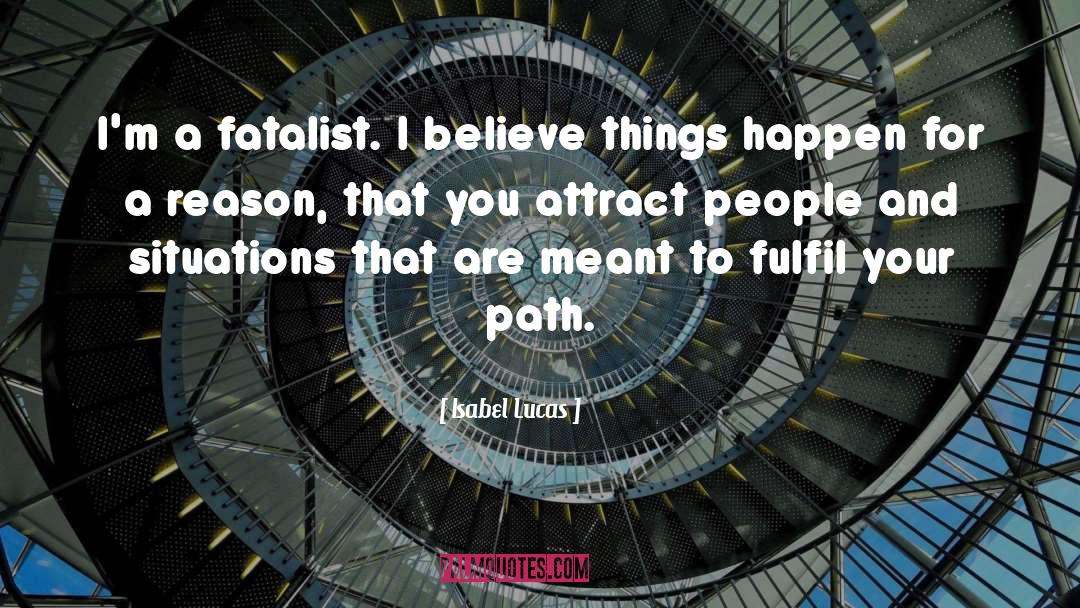 Isabel Lucas Quotes: I'm a fatalist. I believe