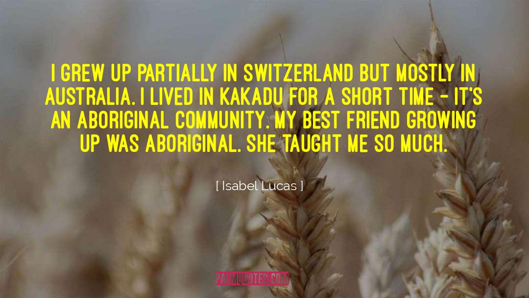 Isabel Lucas Quotes: I grew up partially in